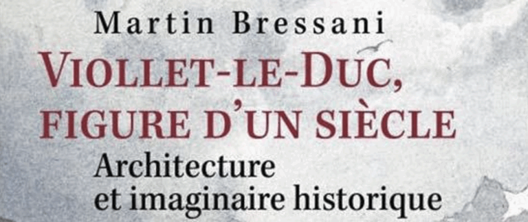 VIOLLET-LE-DUC. FIGURE D’UN SIECLE, DE MARTIN BRESSANI